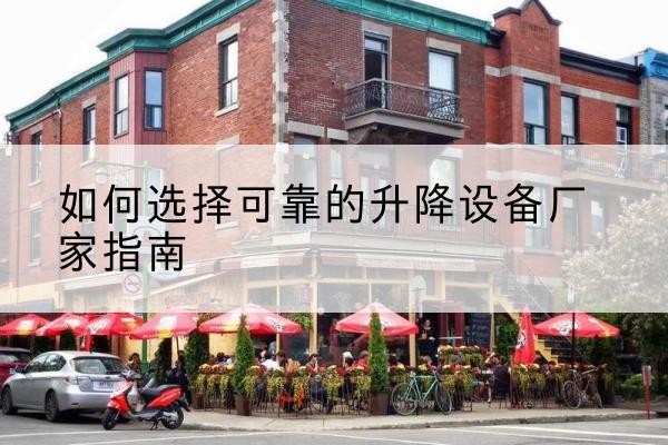 潞城电动升降机厂家-如何选择可靠的升降设备厂家指南