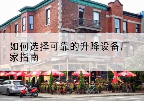 潞城电动升降机厂家-如何选择可靠的升降设备厂家指南